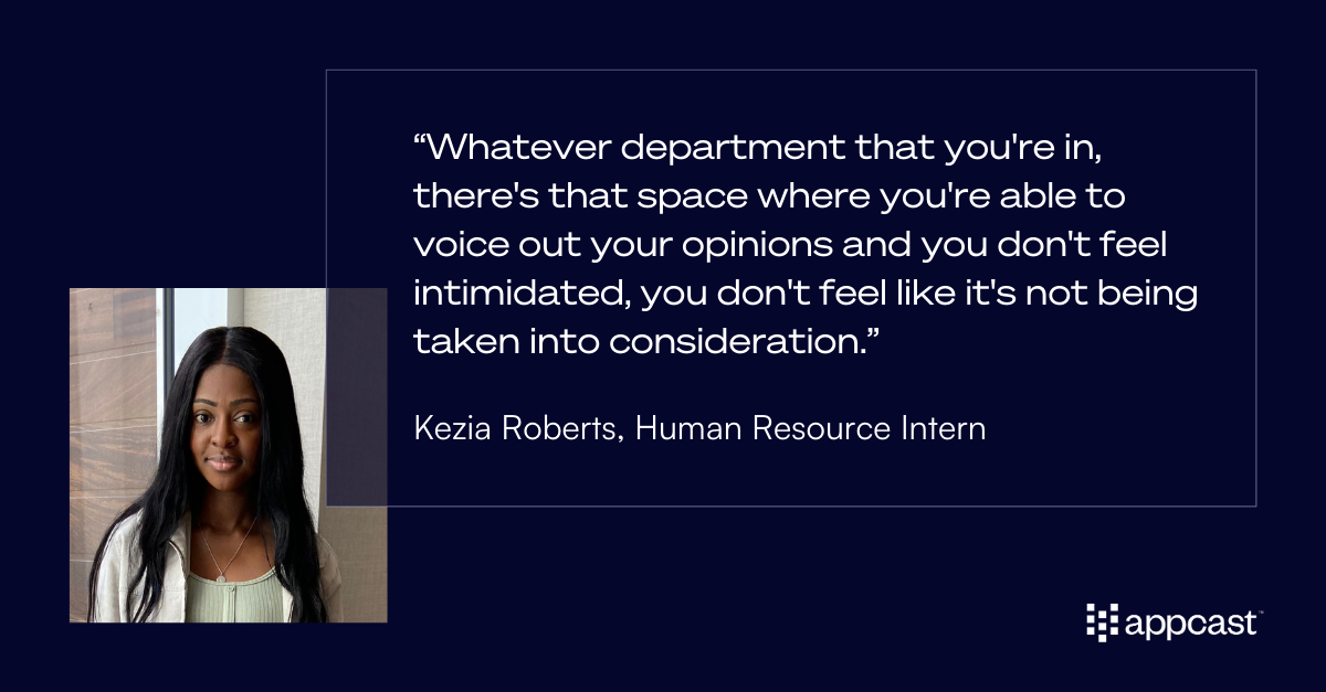 Quote from Kezia Roberts: “Whatever department that you're in, there's that space where you're able to voice out your opinions and you don't feel intimidated, you don't feel like it's not being taken into consideration.”